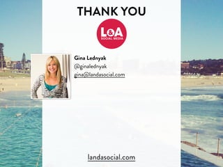 THANK YOU
landasocial.com
Gina Lednyak
@ginalednyak
gina@landasocial.com
 
