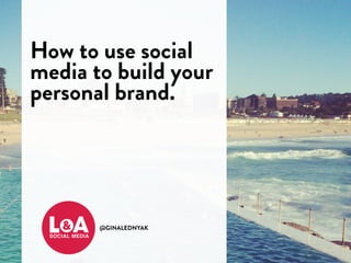 @GINALEDNYAK
How to use social
media to build your
personal brand.
 