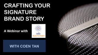 WITH COEN TAN
CRAFTING YOUR
SIGNATURE
BRAND STORY
A Webinar with
 