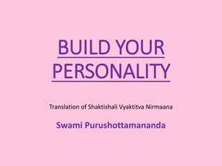 BUILD YOUR
PERSONALITY
Translation of Shaktishali Vyaktitva Nirmaana
Swami Purushottamananda
 