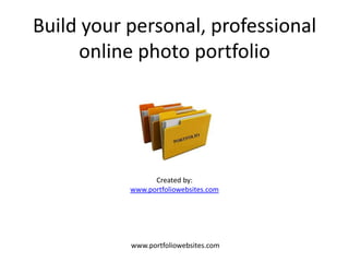Build your personal, professional
     online photo portfolio




                 Created by:
           www.portfoliowebsites.com




           www.portfoliowebsites.com
 