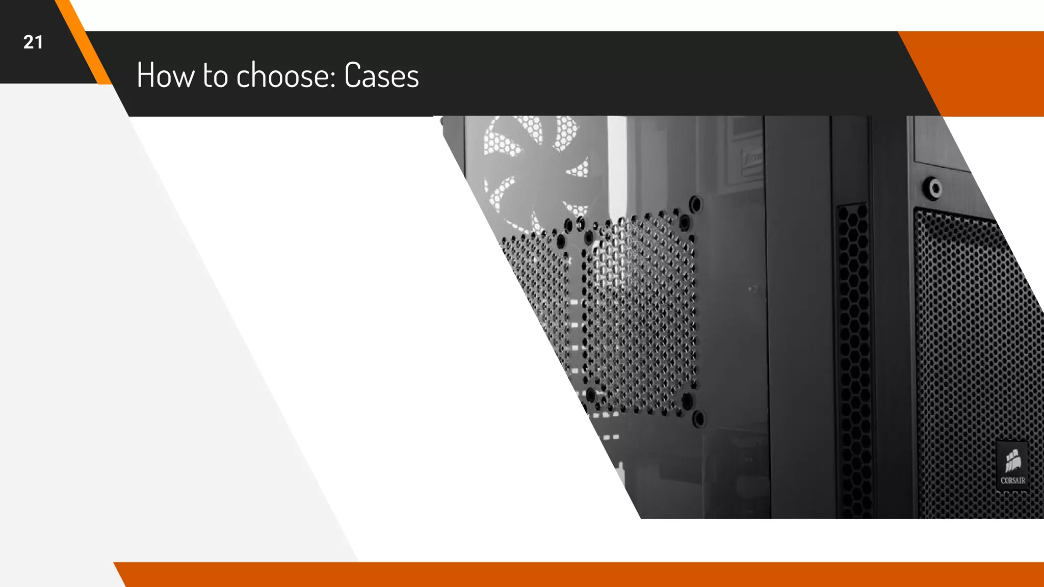 How to choose: Cases
21
 