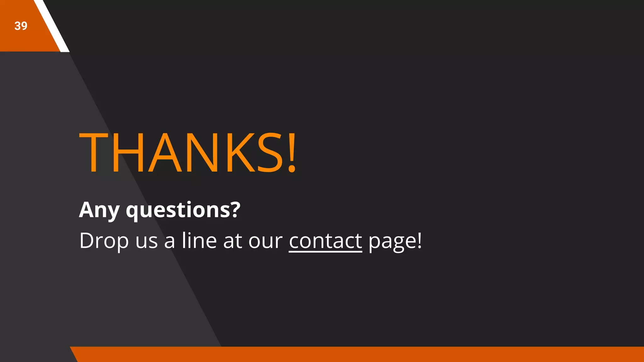 39
THANKS!
Any questions?
Drop us a line at our contact page!
 