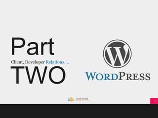 Part
TWO
Client, Developer Relations….
 