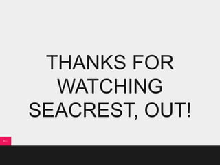 THANKS FOR
WATCHING
SEACREST, OUT!
 