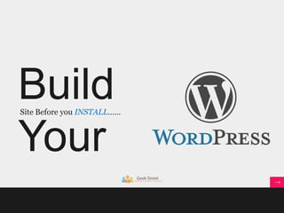 Build
Your
Site Before you INSTALL……
 
