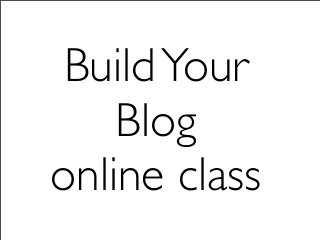 Build Your
    Blog
online class
 
