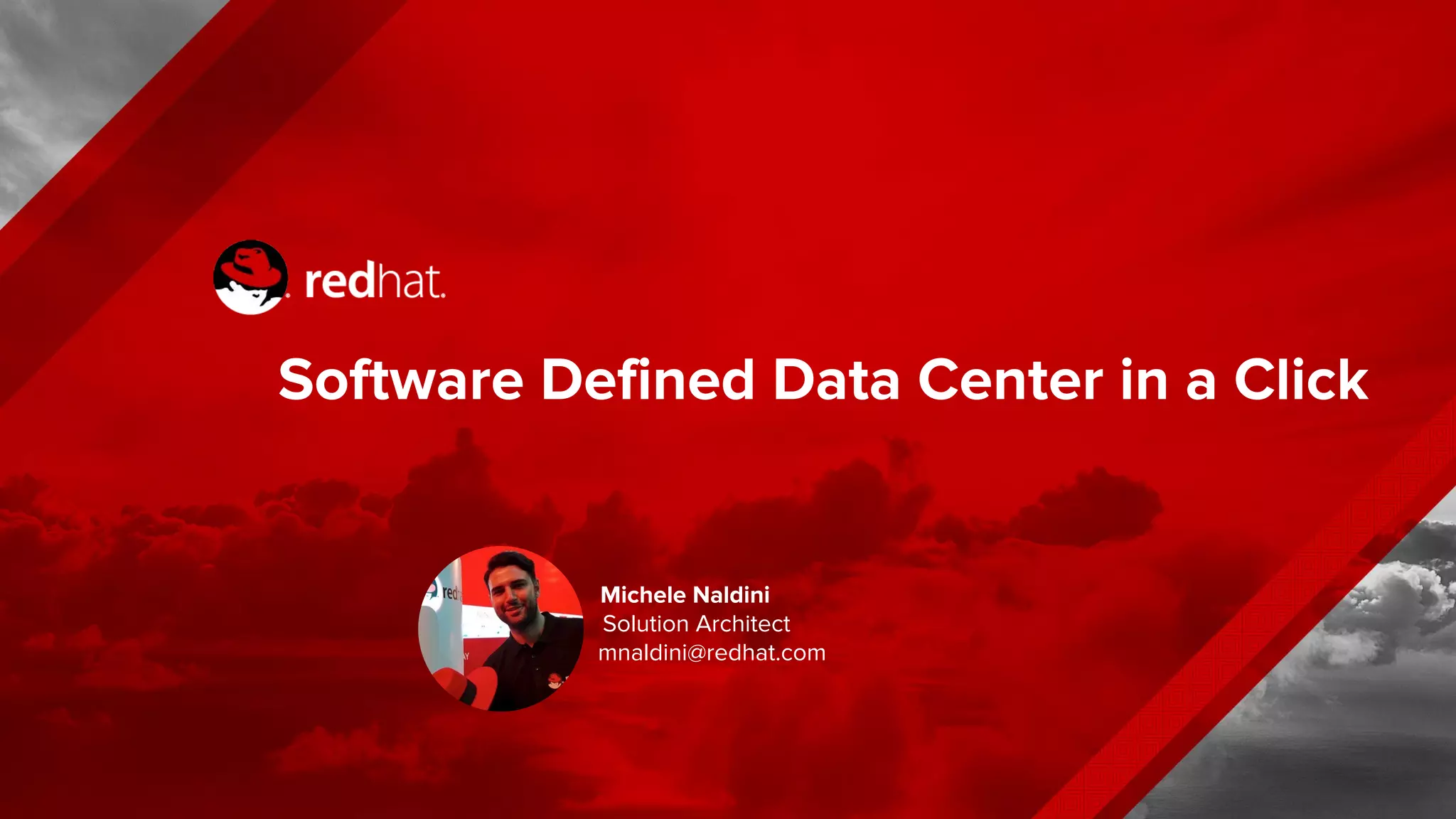 Software Defined Data Center in a Click
Michele Naldini
Solution Architect
mnaldini@redhat.com
 