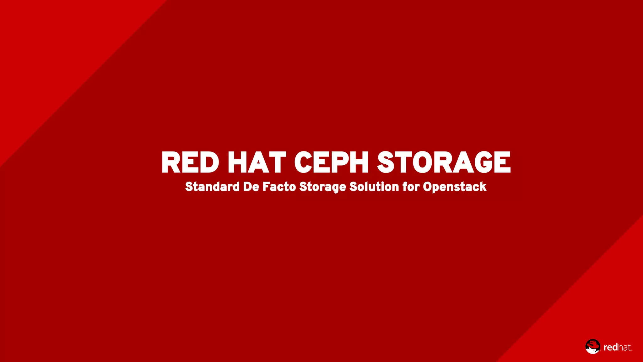 RED HAT CEPH STORAGE
Standard De Facto Storage Solution for Openstack
 