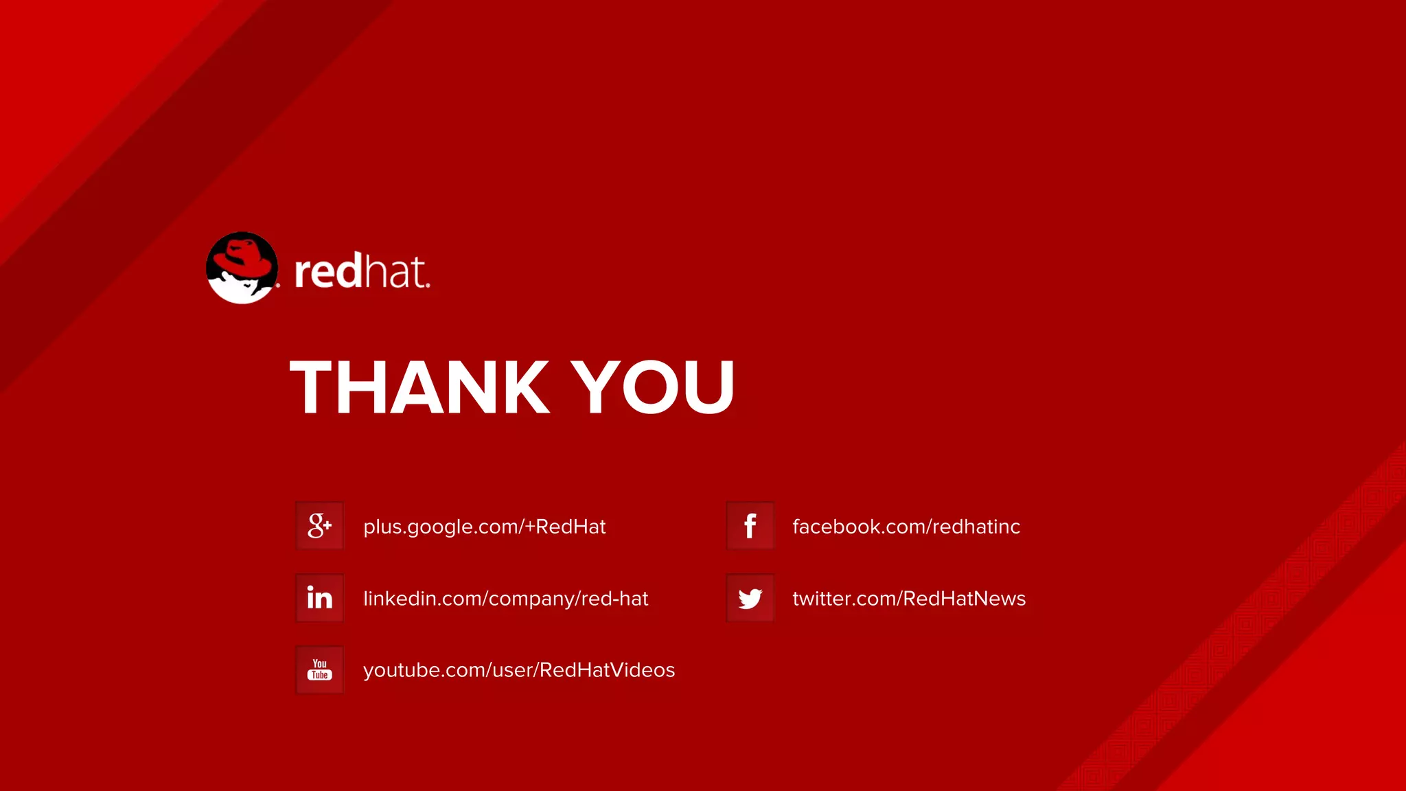 THANK YOU
plus.google.com/+RedHat
linkedin.com/company/red-hat
youtube.com/user/RedHatVideos
facebook.com/redhatinc
twitter.com/RedHatNews
 