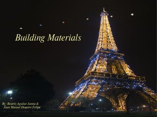 Building Materials By: Beatriz Aguilar Janita & Juan Manuel Donaire Felipe 
