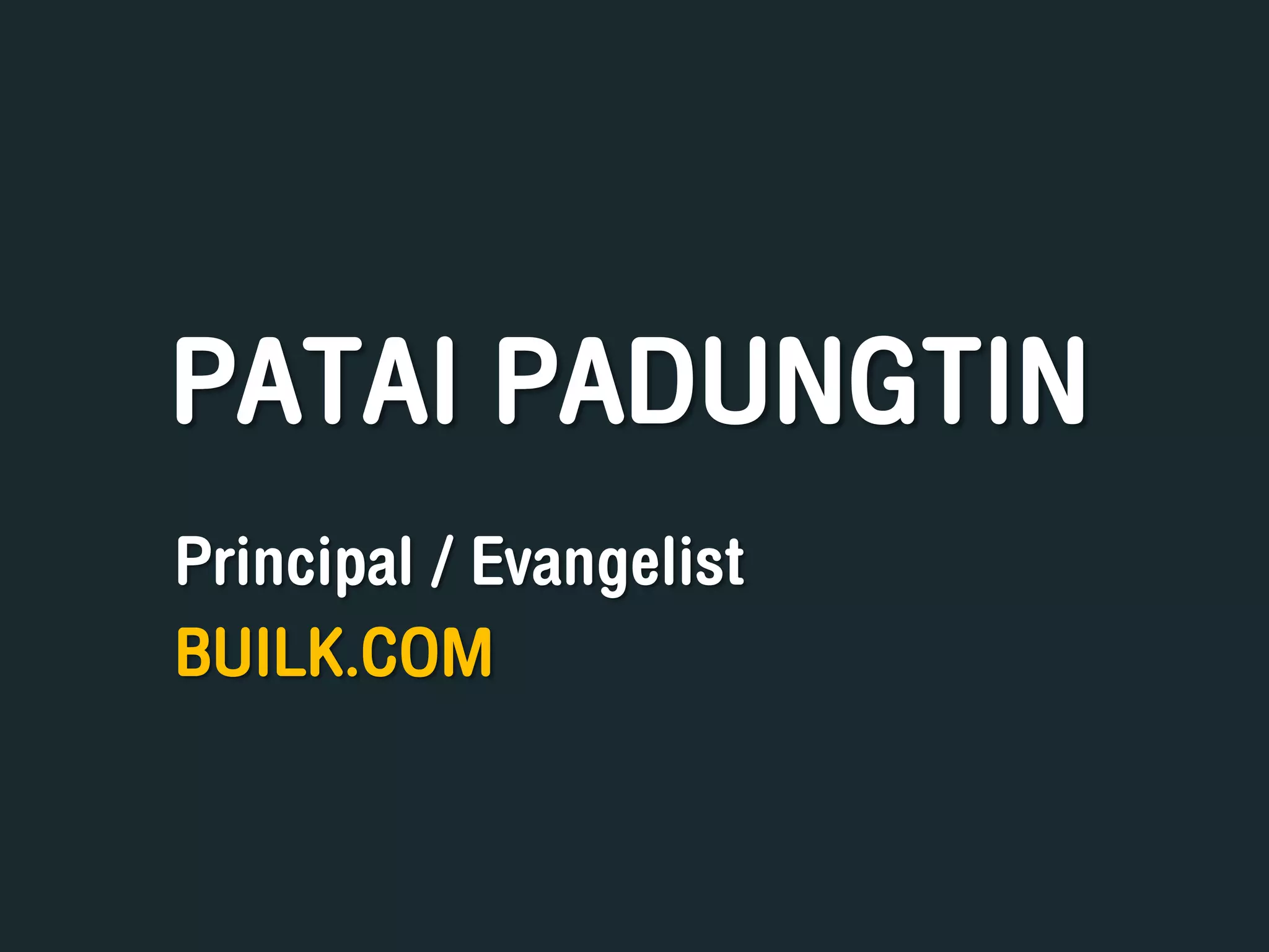 PATAI PADUNGTIN
Principal / Evangelist
BUILK.COM