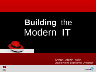 Building the
Modern IT

       Arthur Berezin    RHCE
       Cloud Systems Engineering, Liveperson
 