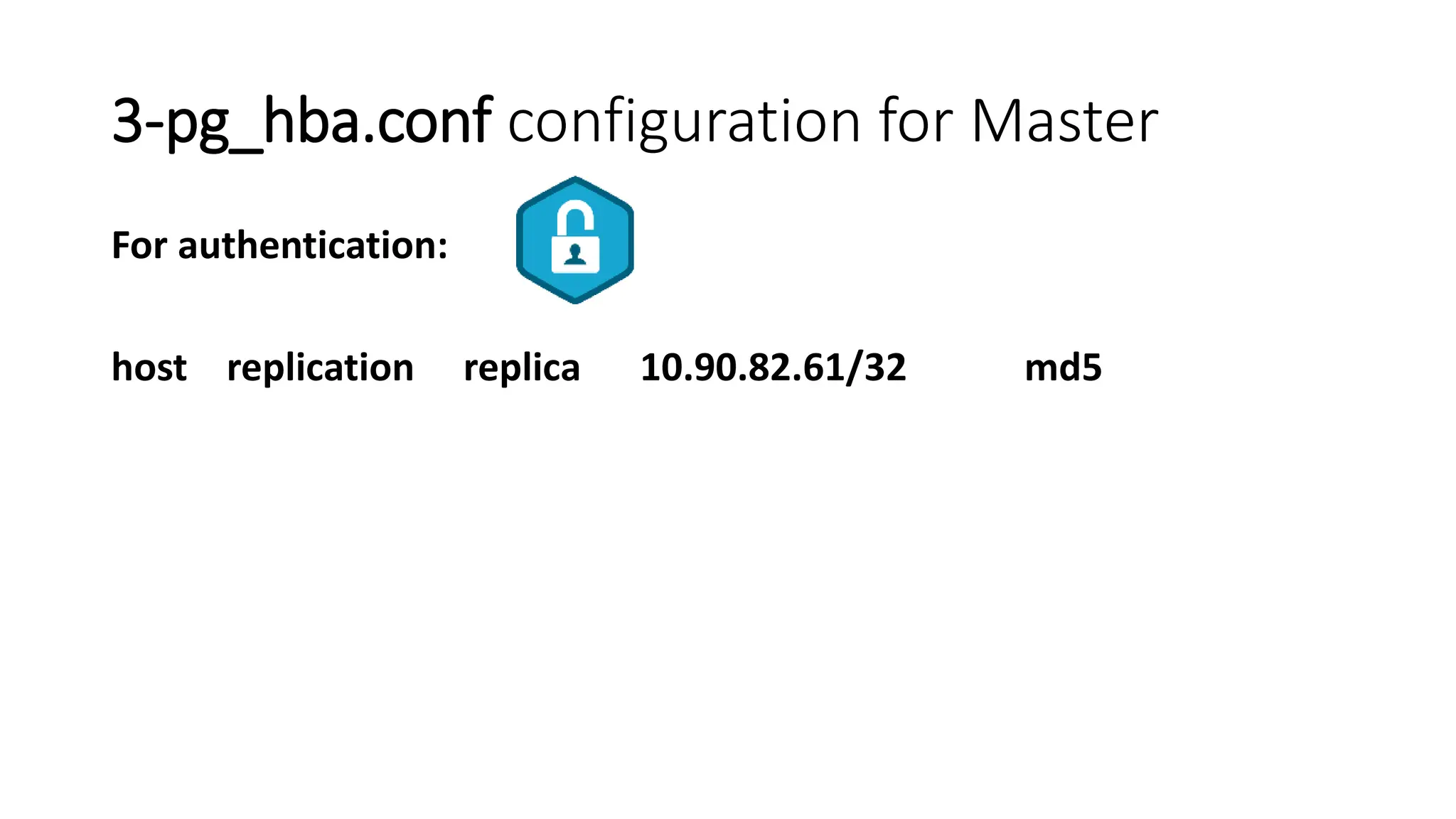 3-pg_hba.conf configuration for Master
For authentication:
host replication replica 10.90.82.61/32 md5
 