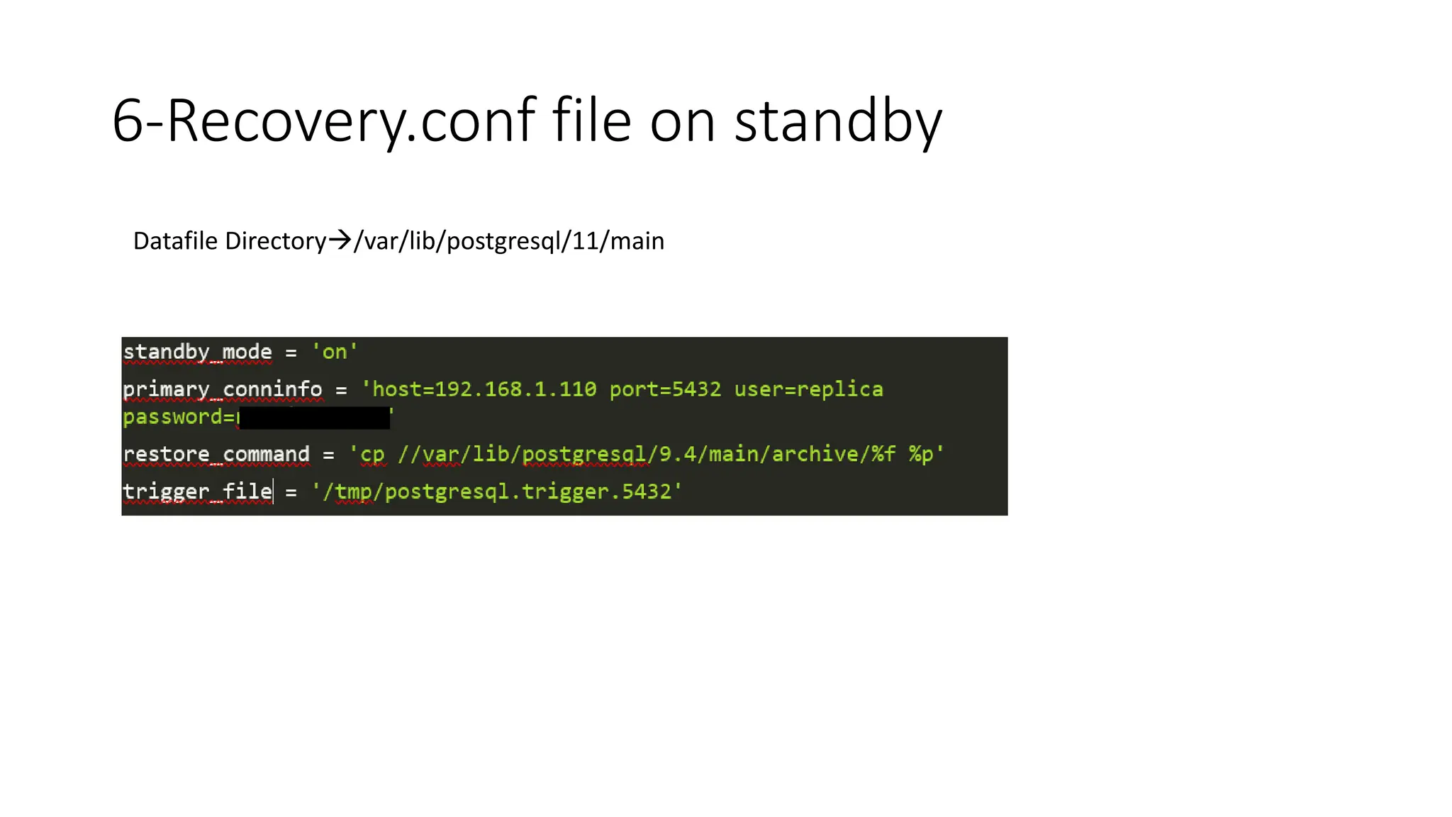6-Recovery.conf file on standby
Datafile Directory/var/lib/postgresql/11/main
 
