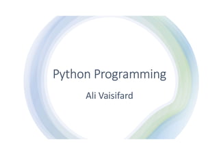Python Programming
Ali Vaisifard
 