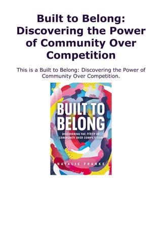 Built to Belong:
Discovering the Power
of Community Over
Competition
This is a Built to Belong: Discovering the Power of
Community Over Competition.
 