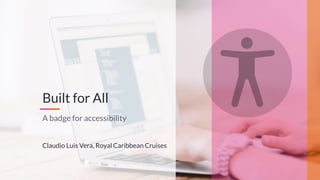 Claudio Luis Vera, Royal Caribbean Cruises
Built for All
A badge for accessibility
 