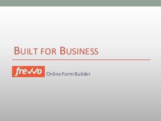 BUILT FOR BUSINESS
Frevvo Online Form Builder

 