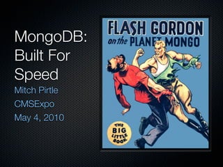 MongoDB:
Built For
Speed
Mitch Pirtle
CMSExpo
May 4, 2010
 