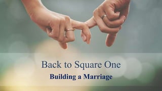 Back to Square One
Building a Marriage
 