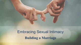 Embracing Sexual Intimacy
Building a Marriage
 