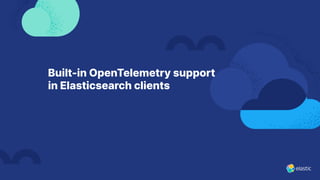 Built-in OpenTelemetry support
in Elasticsearch clients
 