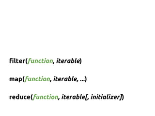 filter(function, iterable) 
map(function, iterable, ...) 
reduce(function, iterable[, initializer]) 
 