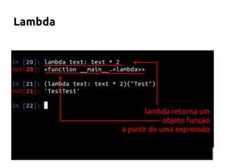 Lambda 
lambda retorna um 
objeto função 
a partir de uma expressão 
 