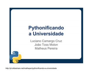 http://pt.slideshare.net/matheper/pythonificando-a-universidade 
 