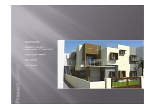 PROJECTDETAILS
RESIDENTIALHOUSEAT
BANASHANKARI,7TH PHASEB’LORE
CLIENT‐JOGAN SHANKER
AREA‐4000SFT
COST‐48LAKHS
 