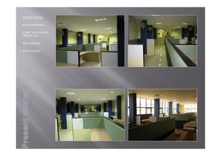 PROJECTDETAILS
OFFICEINTERIORS
CLIENT‐MUTUALENG.
PRIVATELTD.
AREA‐3600SFT
COST‐54LAKHS
 