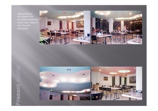 PROJECTDETAILS
RESTAURANTFOR
MR.ANAND DESHPANDE
CARPETAREA‐ 3500SFT
COST‐45LAKHS
BANGALORE
 