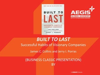 BUILT TO LAST
Successful Habits of Visionary Companies
     James C. Collins and Jerry I. Porras

  (BUSINESS CLASSIC PRESENTATION)
                 BY
 