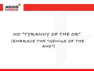 NO “TYRANNY OF THE OR”
(EMBRACE THE “GENIUS OF THE
           AND”)
 