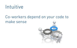 Intuitive
Co-workers depend on your code to
make sense
 