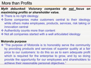 More than Profits
Myth debunked: Visionary companies do not focus on
maximizing profits or shareholder value.
 There is n...