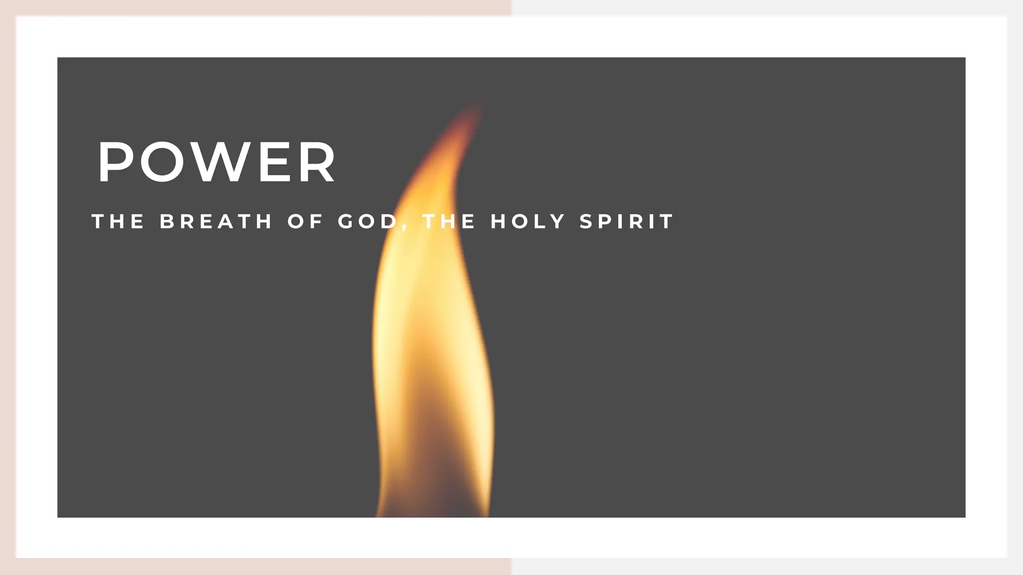 POWER
T H E B R E A T H O F G O D , T H E H O L Y S P I R I T
 