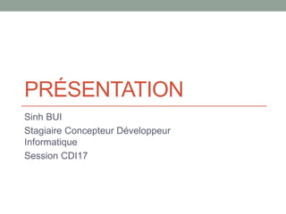 PRÉSENTATION
Sinh BUI
Stagiaire Concepteur Développeur
Informatique
Session CDI17
 