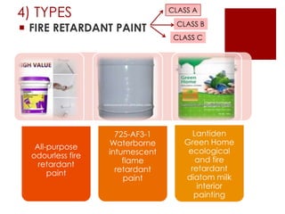 4) TYPES
 FIRE RETARDANT PAINT
All-purpose
odourless fire
retardant
paint
725-AF3-1
Waterborne
intumescent
flame
retardant
paint
Lantiden
Green Home
ecological
and fire
retardant
diatom milk
interior
painting
CLASS A
CLASS B
CLASS C
 