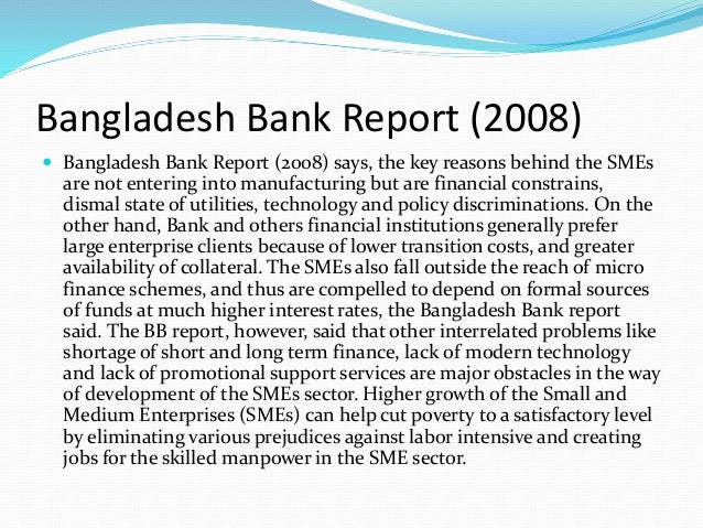 the development of smes in bangladesh The sme plays a pivotal role in the economic growth and development of bangladesh as a mega source for job creation, income generation, and development of forward and backward industrial linkages and fulfillment of local social needs. the development of smes in bangladesh The sme plays a pivotal role in the economic growth and development of bangladesh as a mega source for job creation, income generation, and development of forward and backward industrial linkages and fulfillment of local social needs.