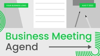 Business Meeting
Agend
AUG 17 2023
YOUR BUSINESS LOGO
 