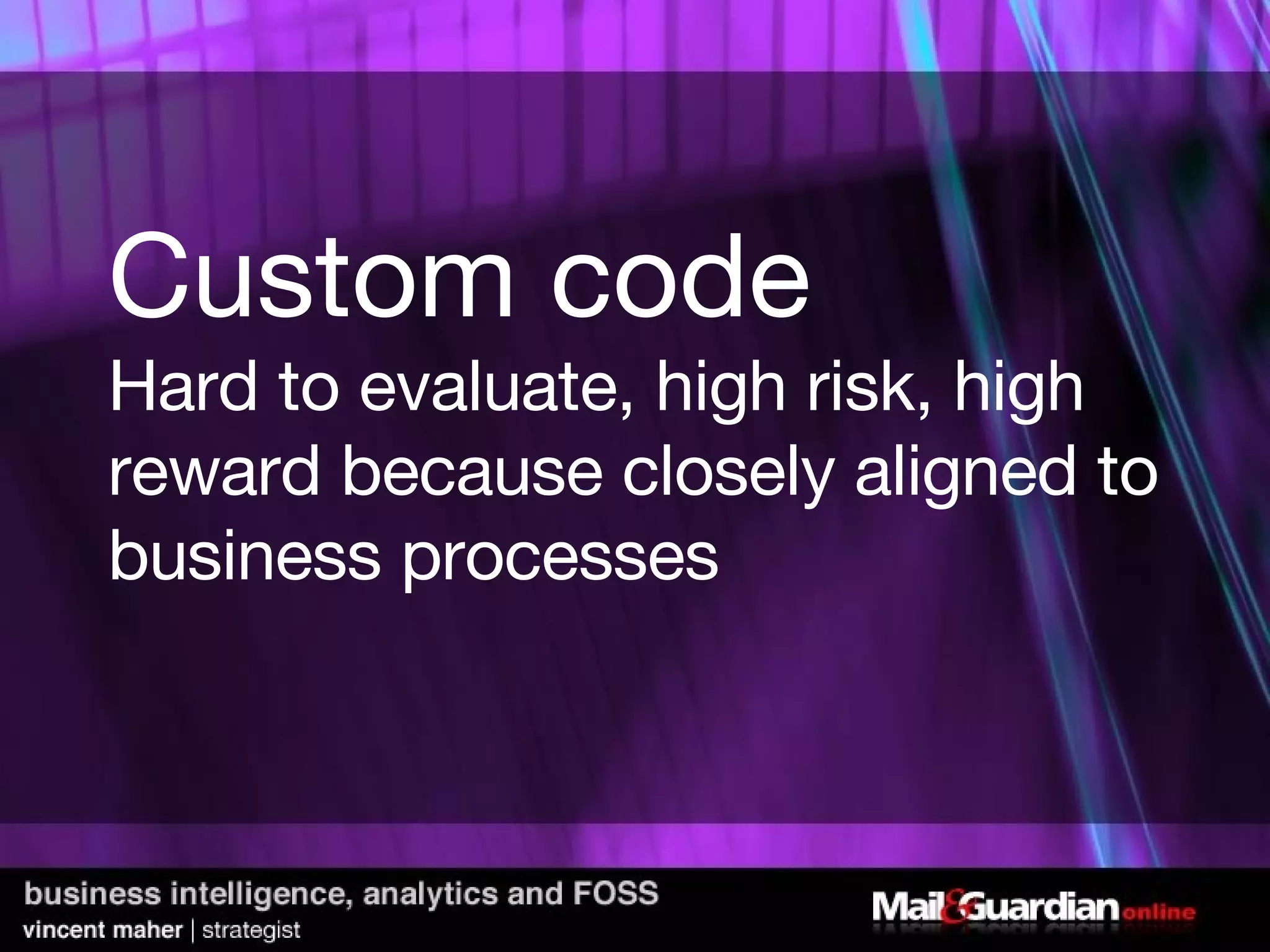 Custom code Hard to evaluate, high risk, high reward because closely aligned to business processes 