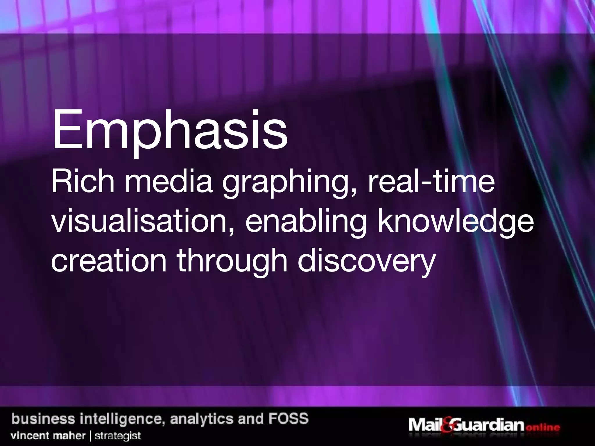 Emphasis Rich media graphing, real-time visualisation, enabling knowledge creation through discovery  