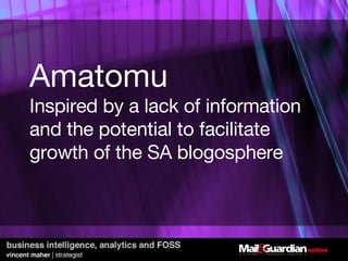Amatomu Inspired by a lack of information and the potential to facilitate growth of the SA blogosphere 