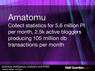 Amatomu Collect statistics for 5.6 million PI per month, 2.5k active bloggers producing 1 05 million db transactions per month 