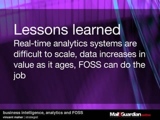 Lessons learned Real-time analytics systems are difficult to scale, data increases in value as it ages, FOSS can do the job 