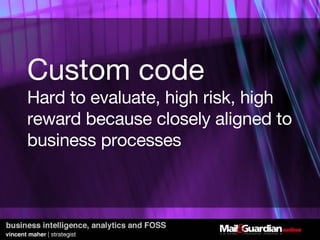 Custom code Hard to evaluate, high risk, high reward because closely aligned to business processes 