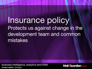 Insurance policy Protects us against change in the development team and common mistakes  