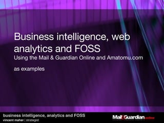 Business intelligence, web analytics and FOSS Using the Mail & Guardian Online and Amatomu.com as examples   